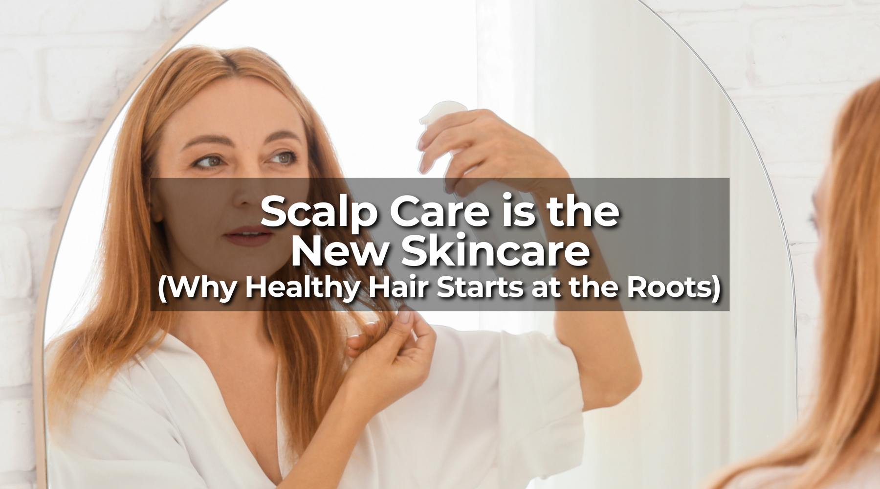 Scalp Care is the New Skincare: Why Healthy Hair Starts at the Roots