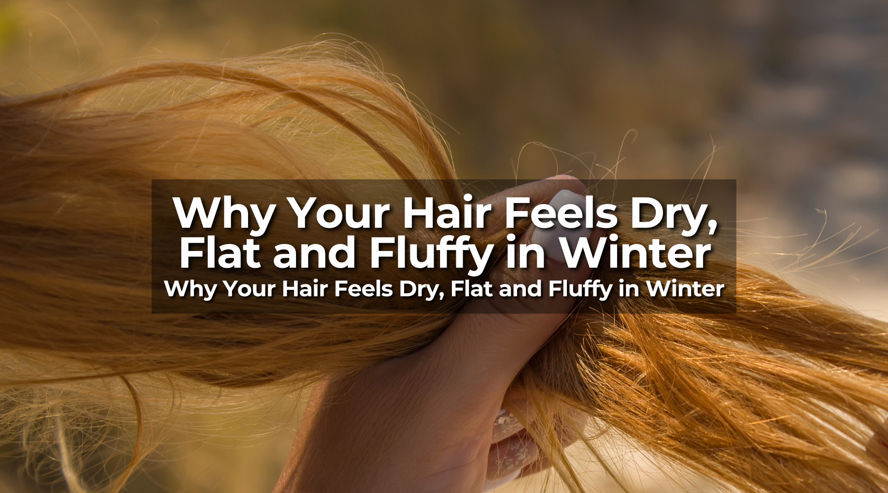 Why Your Hair Feels Dry, Flat and Fluffy in Winter