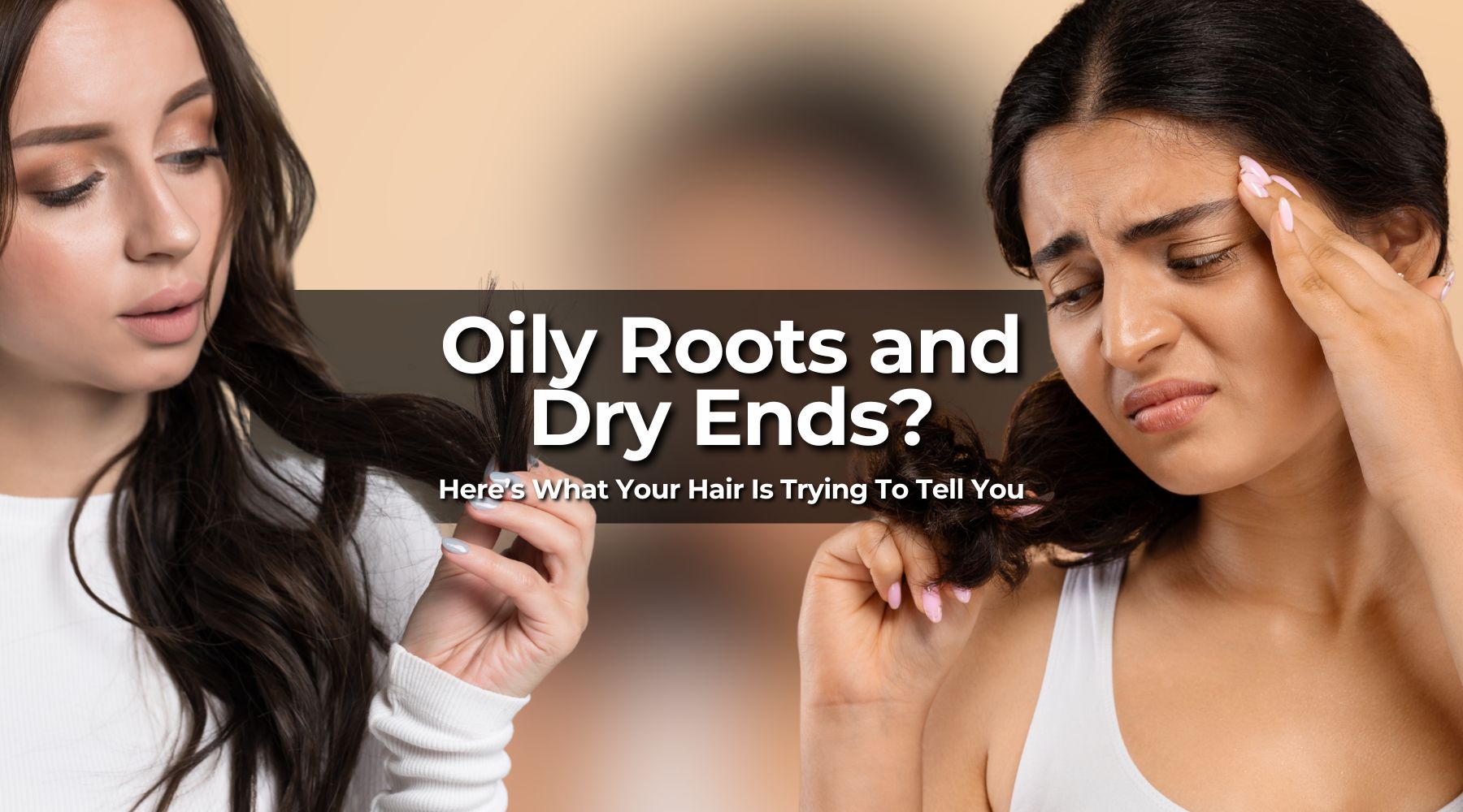 Oily Roots and Dry Ends? Here’s What Your Hair Is Trying To Tell You
