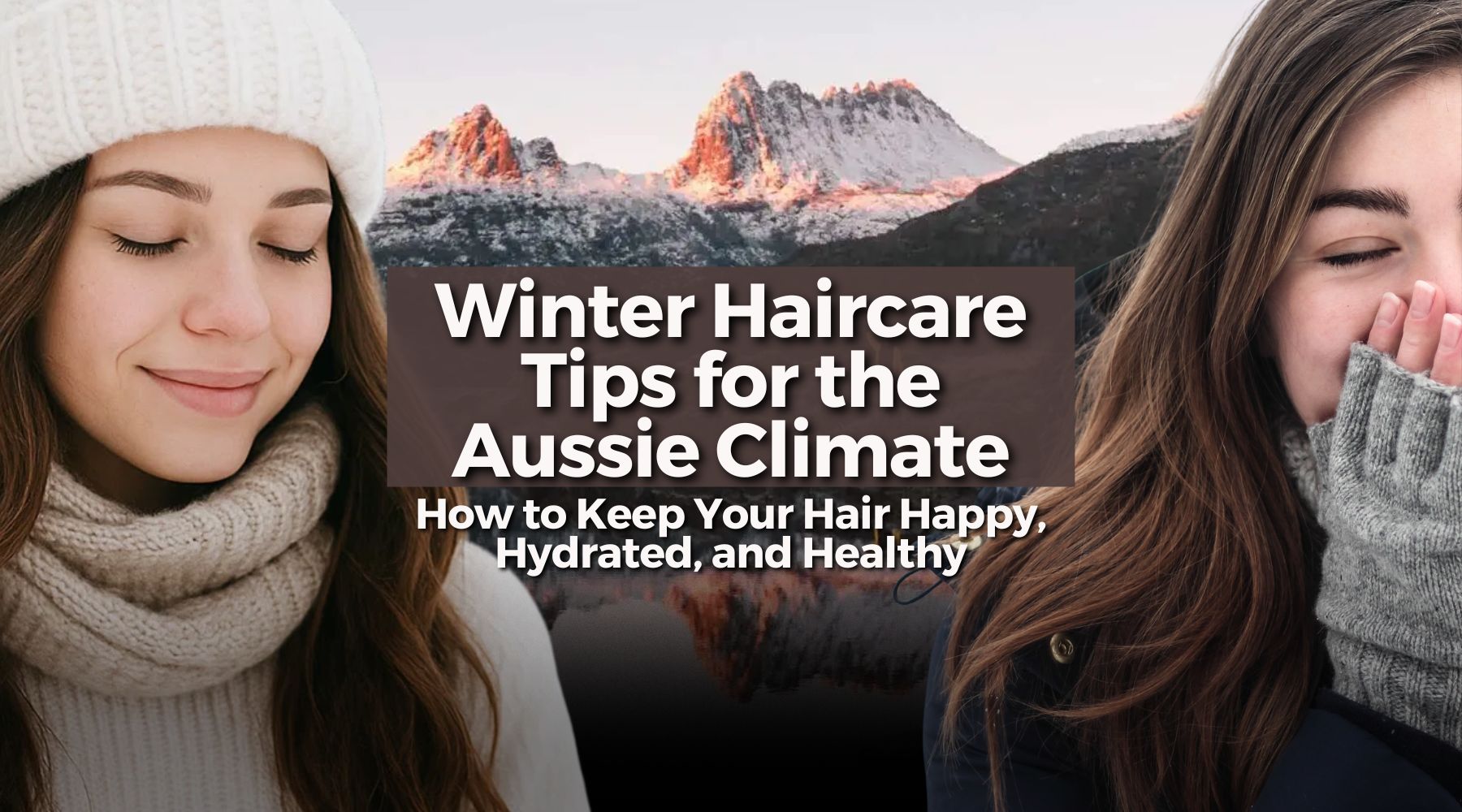 Winter Haircare Tips for the Aussie Climate: How to Keep Your Hair Happy, Hydrated, and Healthy