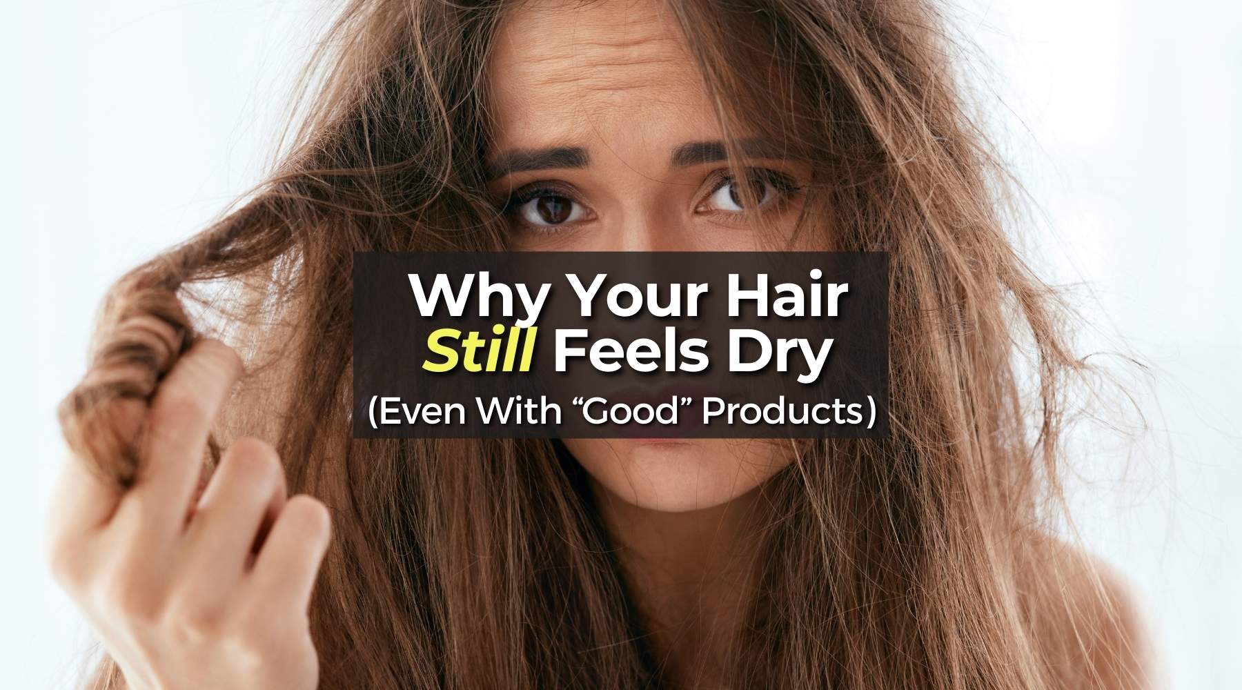 Why Your Hair Still Feels Dry (Even When You’re Using “Good” Products)