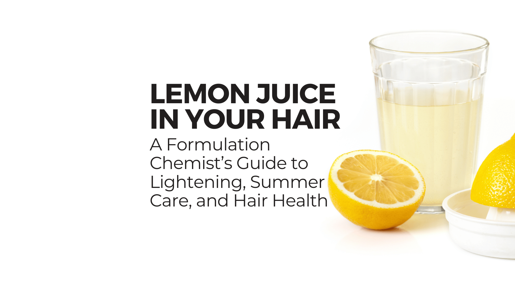 Blog Header Image - Lemon Juice in your Hair - A formulation Chemists Guide to Lightening, Summer Care and Hair Health