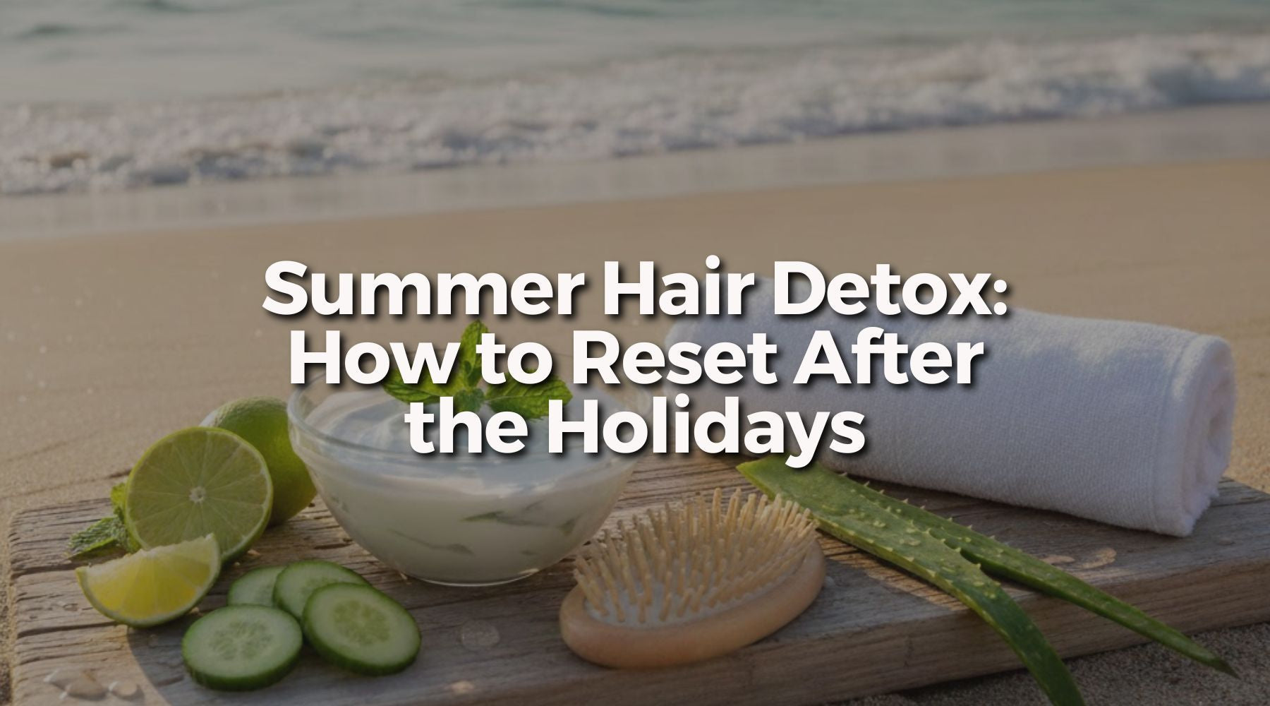 Summer Hair Detox: How to Reset After the Holidays