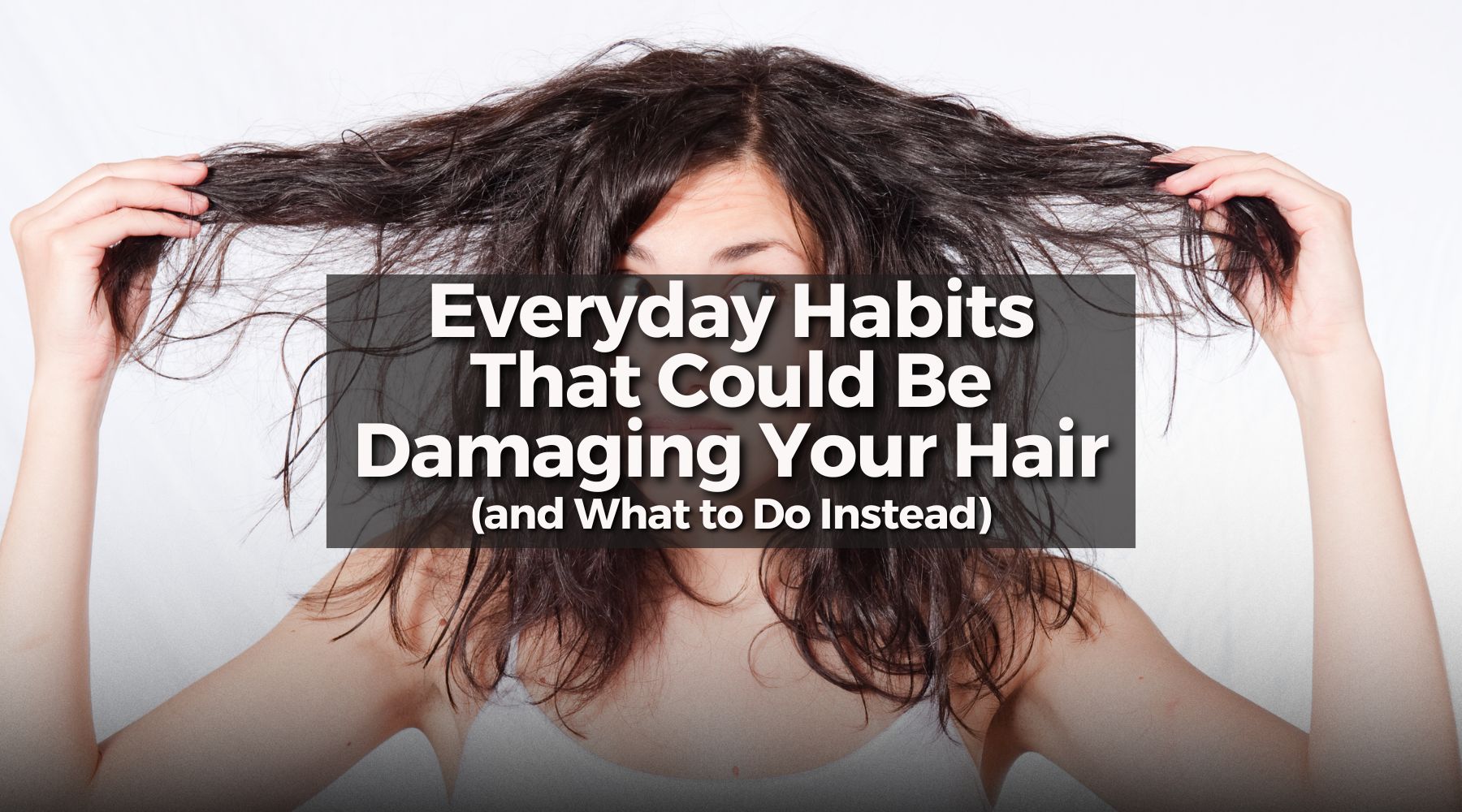 Everyday Habits That Could Be Damaging Your Hair (and What to Do Instead)