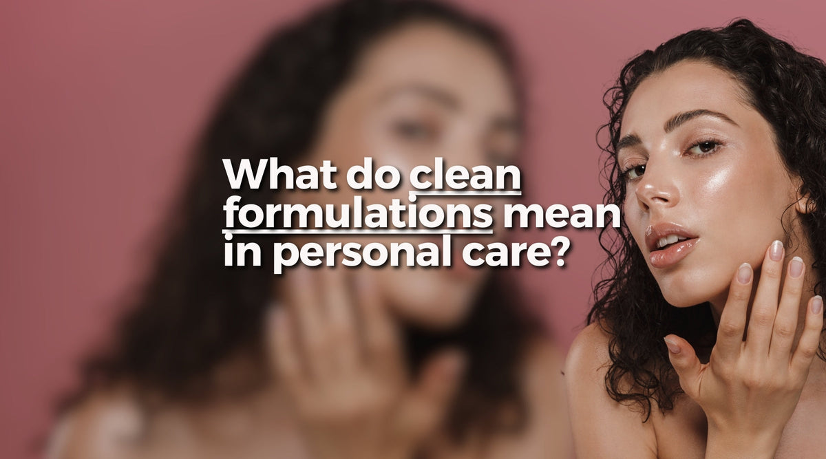 Clean Means What Clean Formulations Mean in Personal Care Products | BodFood Australia